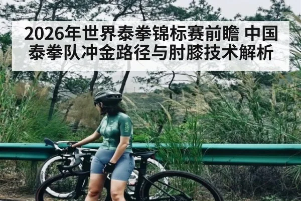2026年世界泰拳锦标赛前瞻 中国泰拳队冲金路径与肘膝技术解析